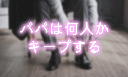 パパは何人かキープする