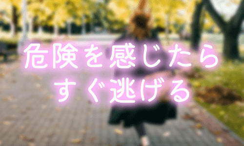 危険を感じたらすぐ逃げる