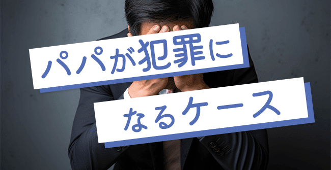 パパが犯罪になるケース