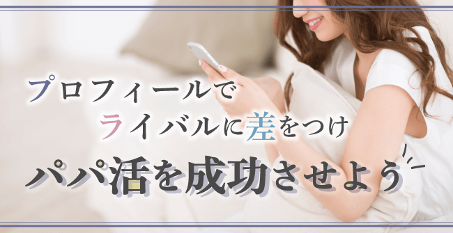 プロフィールでライバルに差をつけパパ活を成功させよう!