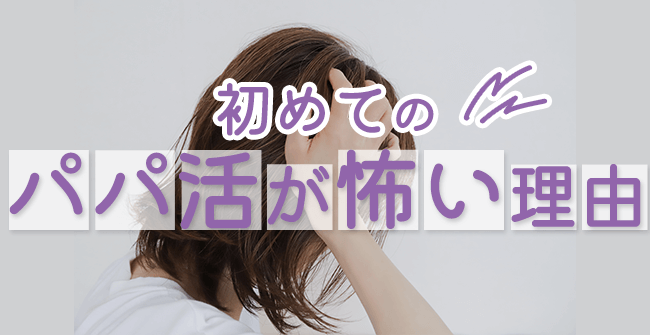 初めてのパパ活が怖い理由