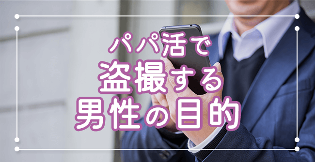 パパ活盗撮する男性の目的