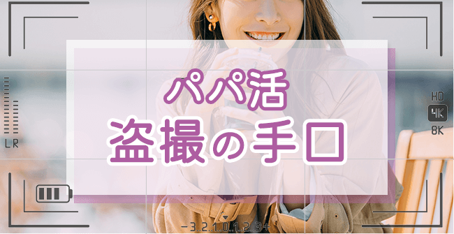 パパ活盗撮でよくある手口