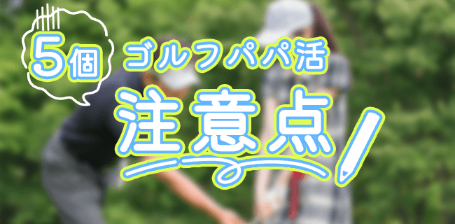 ゴルフパパ活の注意点