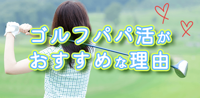 ゴルフパパ活をおすすめする理由