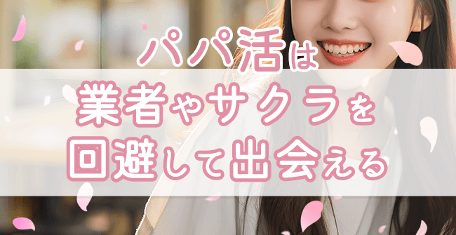 パパ活は業者やサクラを回避して出会える