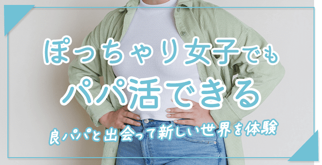 デブ・ぽっちゃりでもパパ活できる