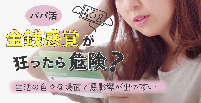 パパ活で金銭感覚が狂ったら危険