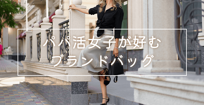 パパ活女子が貰って嬉しいブランドバッグ一覧