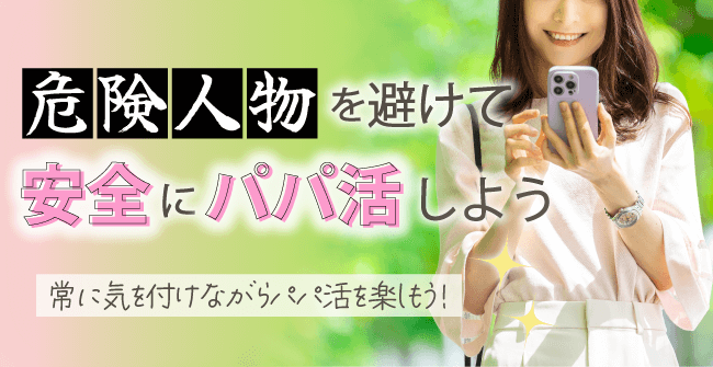 危険人物を避けて安全にパパ活しよう