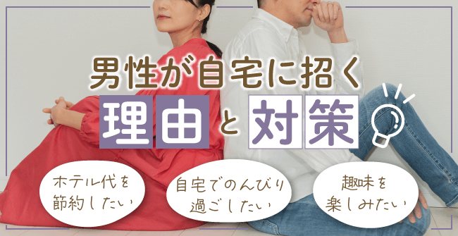 男性が悪気なく自宅に招く理由と対策