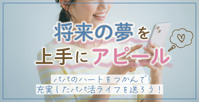 将来の夢を上手にアピールしてパパ活を成功させよう