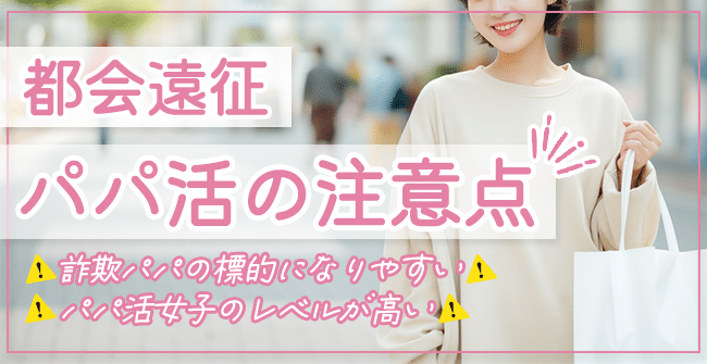 都会に遠征してパパ活する時の注意点